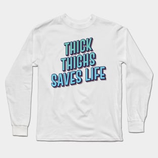 THICK THIGHS SAVES LIFE || FUNNY QUOTES Long Sleeve T-Shirt